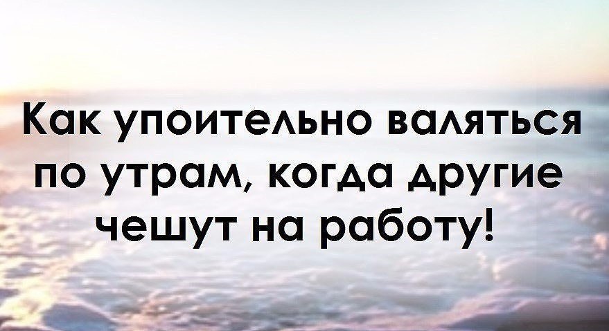 Как хорошо валяться по утрам когда другие чешут на работу картинки приколы с добрым утром