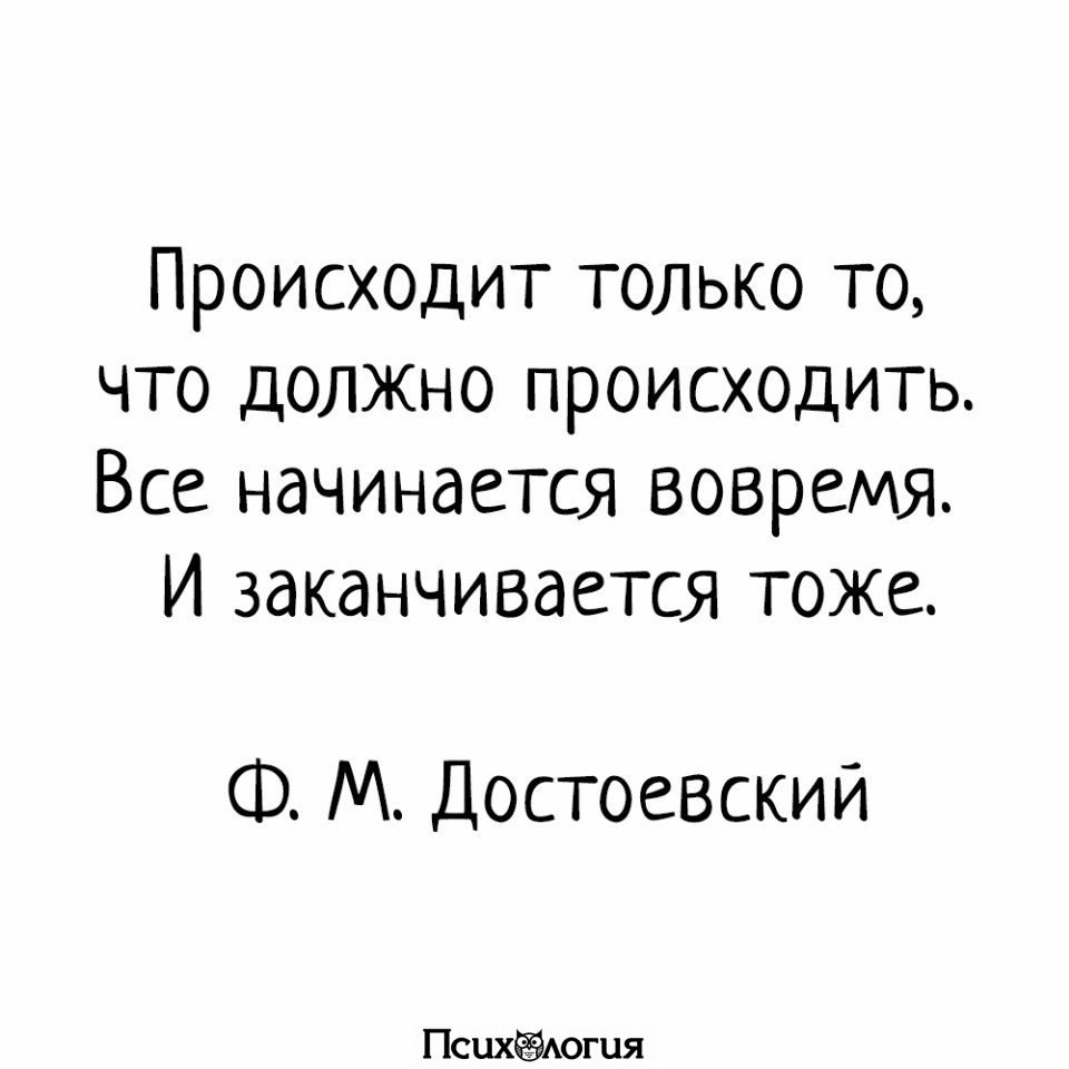 Нужный произойти. Все начинается вовремя и заканчивается тоже Достоевский. Всё происходит вовремя и заканчивается тоже.