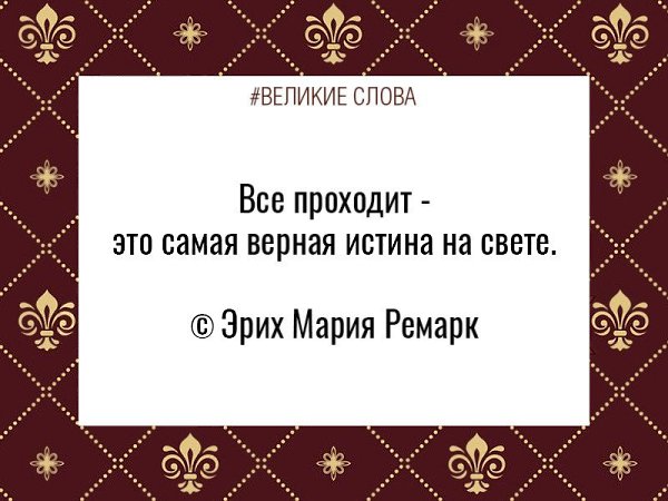 Истина верна. Всё проходит это самая верная истина на свете. Все проходит это самая верная истина на свете Эрих Мария. Самая верная истина. Все проходит - эта самая верная истина на свете.