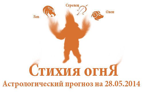 Стихия огня. Овен, Лев, Стрелец. Астрологический прогноз на 28.05.2014 Овен Семья: Старайтесь ...