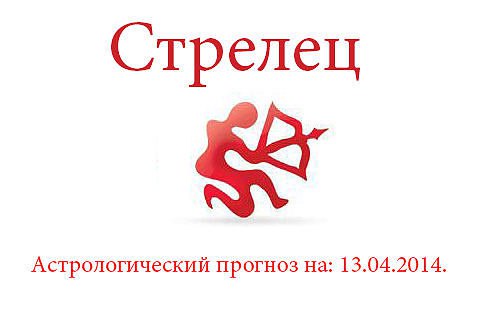 Стрелец. Астрологический прогноз на: 13.04.2014. Семья: Что ж, не стоит унывать, даже если все ...