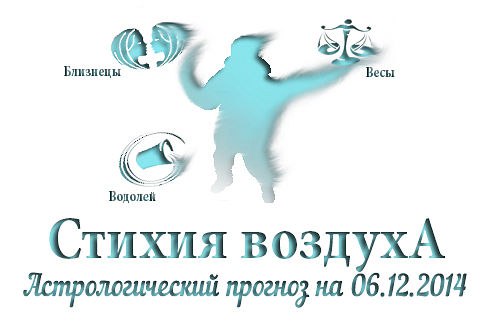 Стихия воздуха. Весы, Водолей, Близнецы Астрологический прогноз на 06.12.2014 Весы Семья: Если этот ...