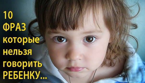 10 фраз, которые нельзя говорить детям.Детские психологи советуют не произносить некоторые фразы, ...