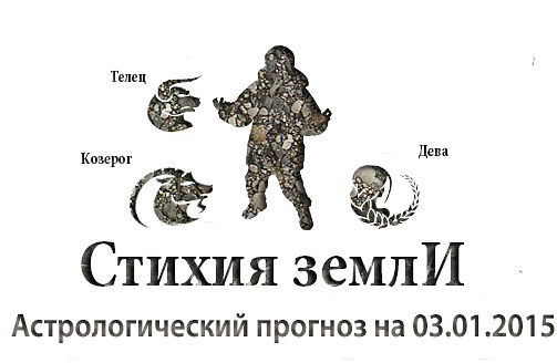 Стихия земли. Козерог, Телец, Дева. Астрологический прогноз на 03.01.2015 Козерог Семья: Купите ...
