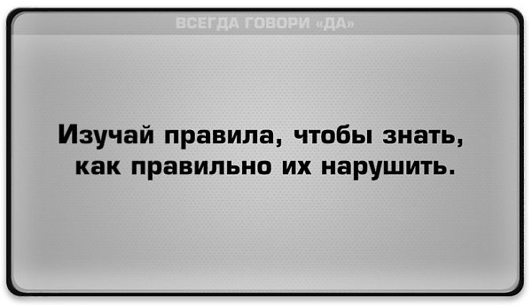 Рассмотренное правило. Изучай правила чтобы знать как правильно их нарушить. Правила для того чтобы их нарушать. Цените юмор и пофигизм они порой вытаскивают нас. Цитату изучай правила чтобы их нарушать.