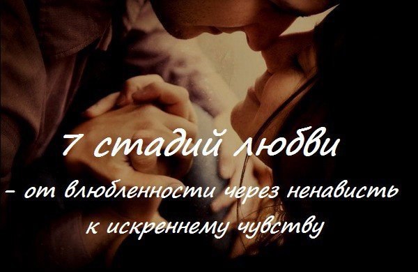 7 стадий любви - от влюбленности через ненависть к искреннему чувству.Любовь не дается сразу. Многие ...