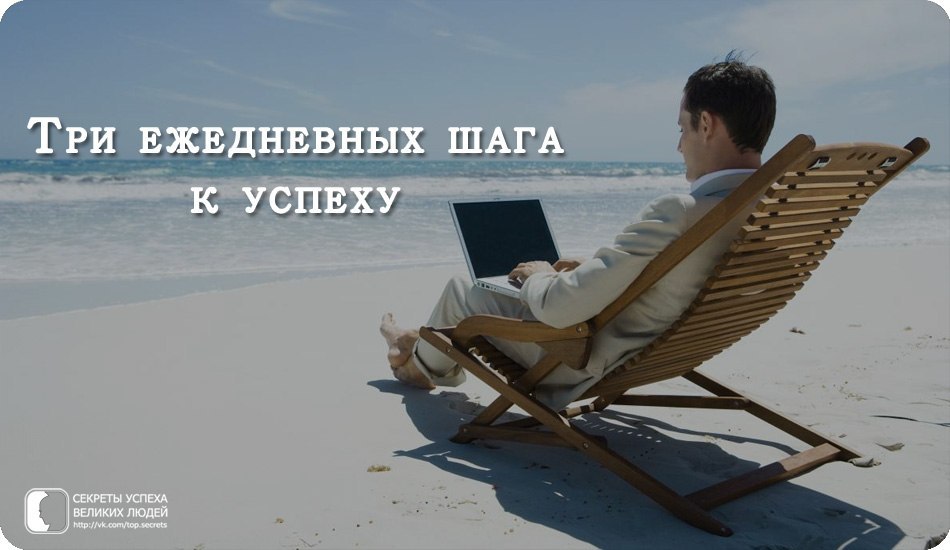 Три ежедневных шага к успеху.Если ты хочешь превратить свою жизнь в праздник, то необходимо создать ...