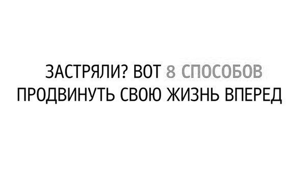 Застряли? Вот 8 способов продвинуть свою жизнь вперед. Это ощущение испытывает периодически каждый. ...
