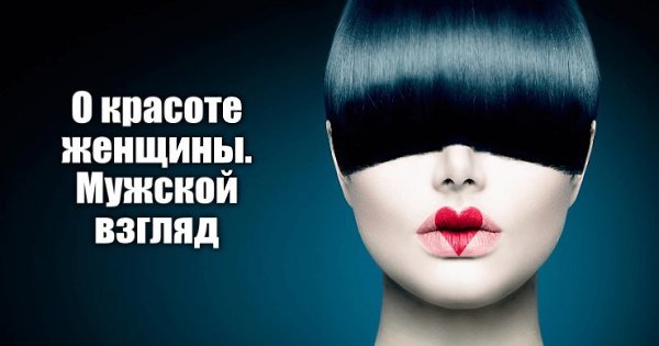 О красоте женщины. Мужской взгляд.Все женщины хотят быть красивыми, чтобы их любили мужчины. Это ...
