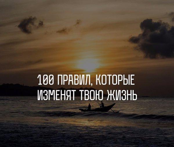 100 правил, которые изменят ВСЮ твою жизнь... (Закрепи на стенку что бы не потерять) 1. Начинай свой ...